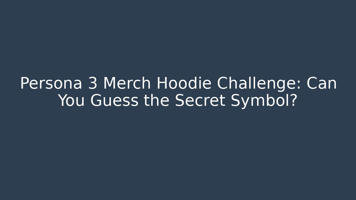 Persona 3 Merch Hoodie Challenge: Can You Guess the Secret Symbol?