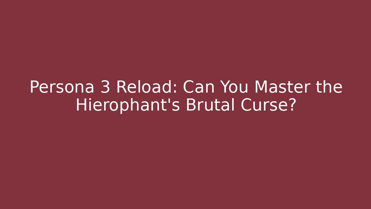 Persona 3 Reload: Can You Master the Hierophant's Brutal Curse?