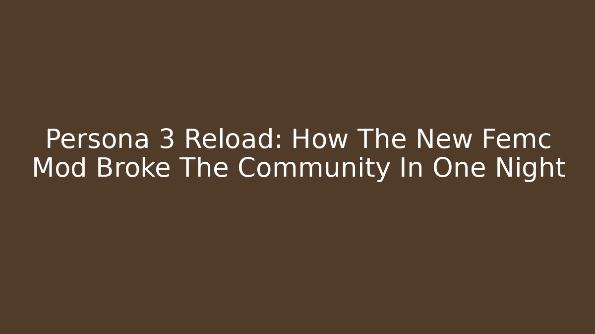 Persona 3 Reload: How The New Femc Mod Broke The Community In One Night
