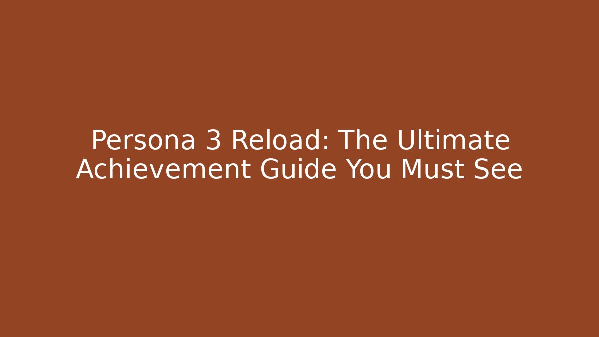 Persona 3 Reload: The Ultimate Achievement Guide You Must See
