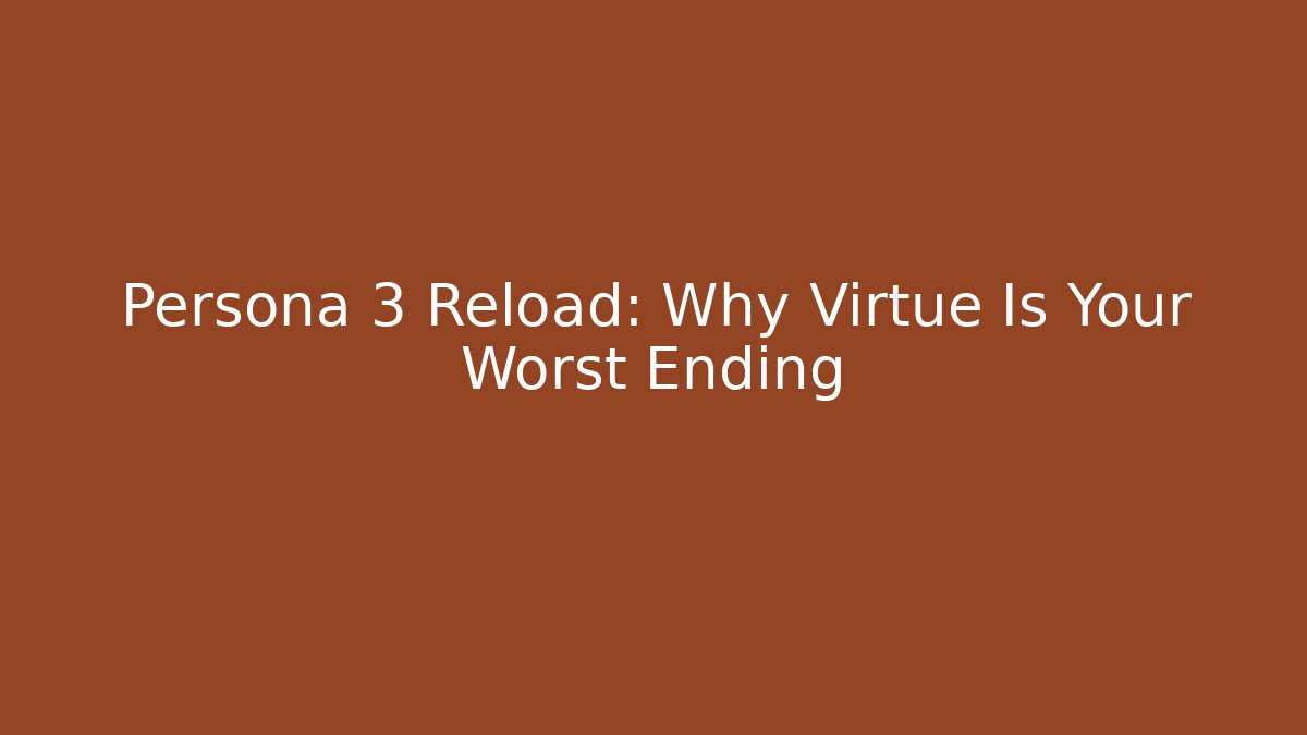 Persona 3 Reload: Why Virtue Is Your Worst Ending - Create More Assets