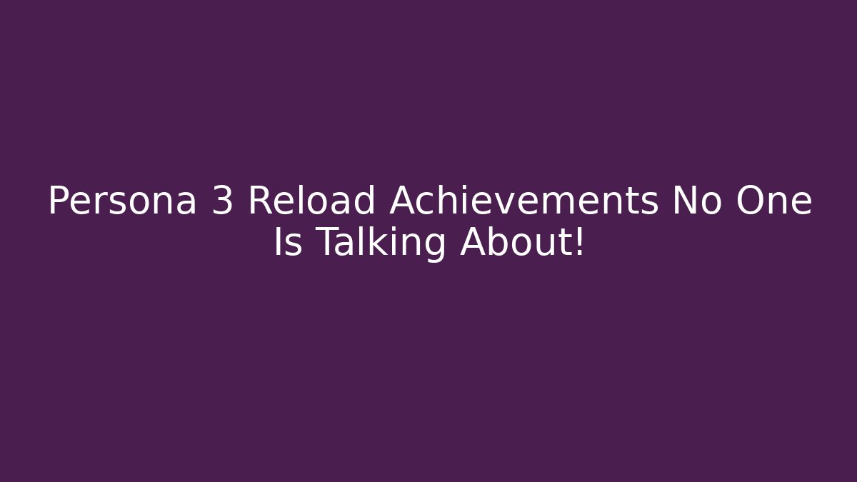 Persona 3 Reload Achievements No One Is Talking About!
