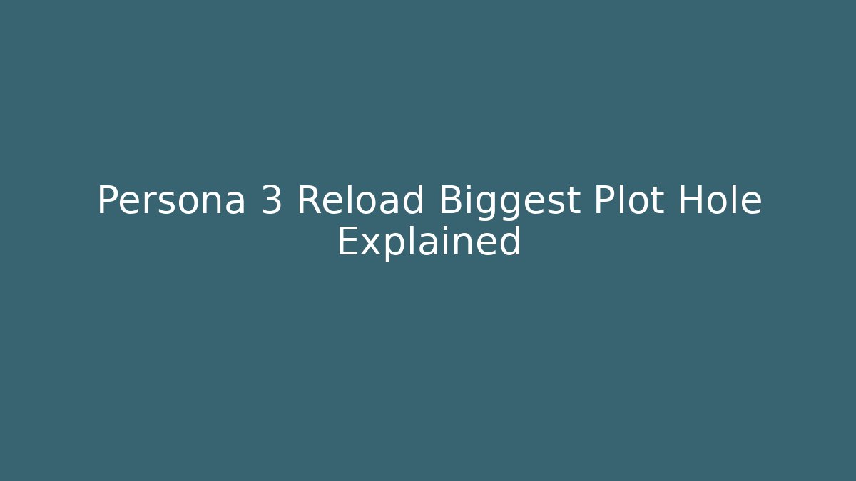 Persona 3 Reload Biggest Plot Hole Explained - Create More Assets