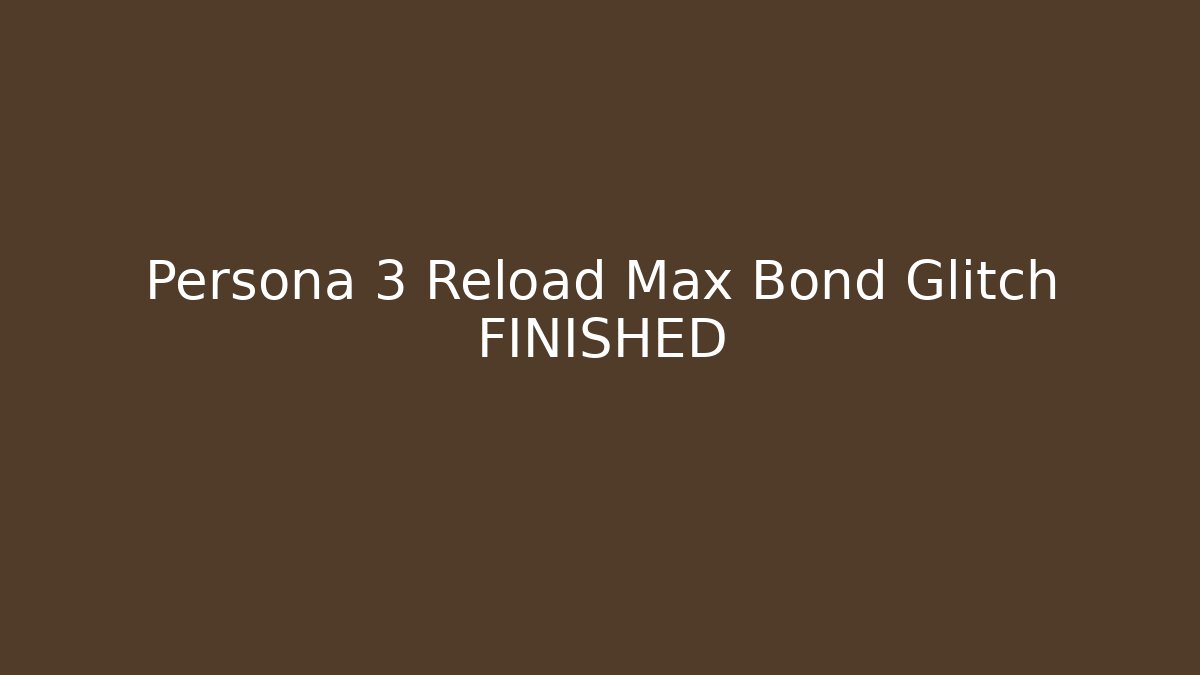 Persona 3 Reload Max Bond Glitch FINISHED