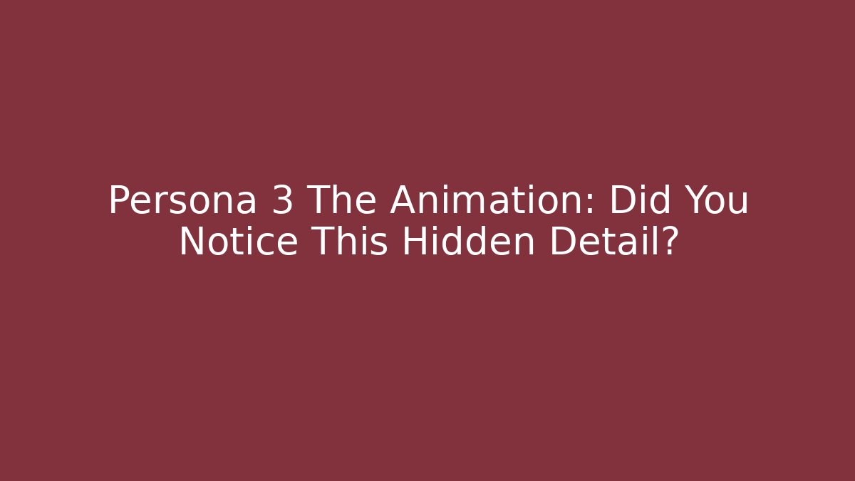 Persona 3 The Animation: Did You Notice This Hidden Detail?