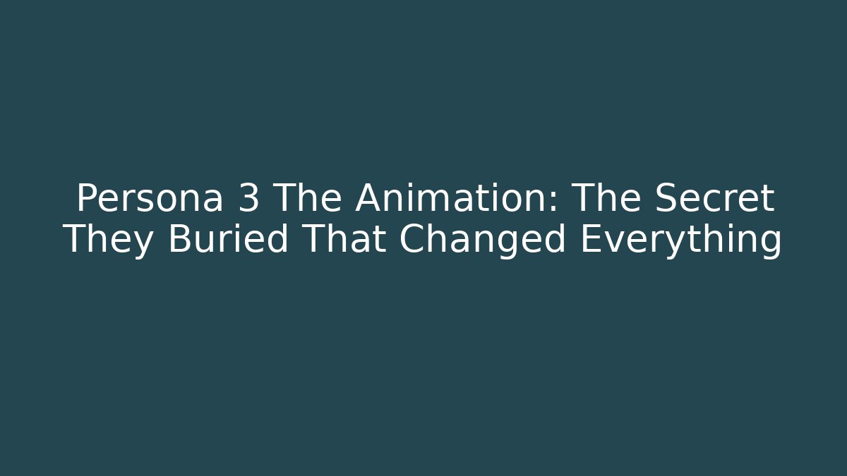 Persona 3 The Animation: The Secret They Buried That Changed Everything