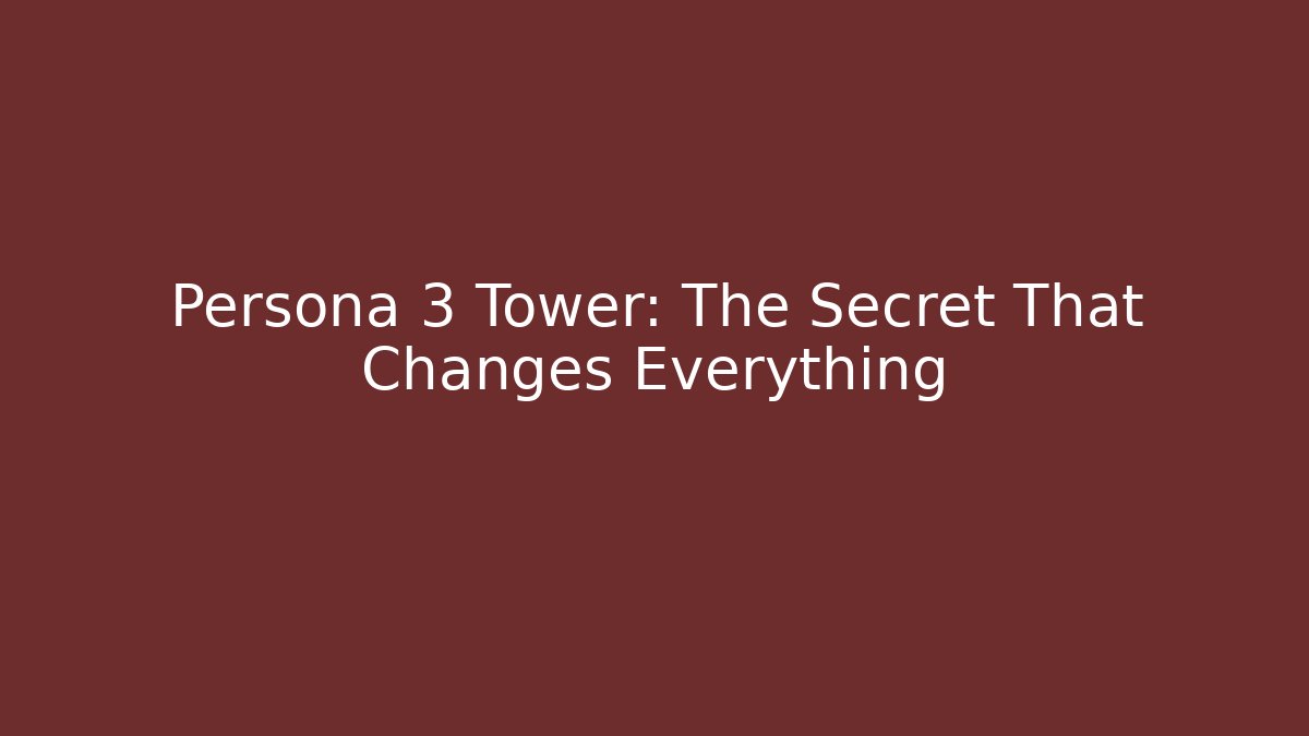 Persona 3 Tower: The Secret That Changes Everything - Create More Assets
