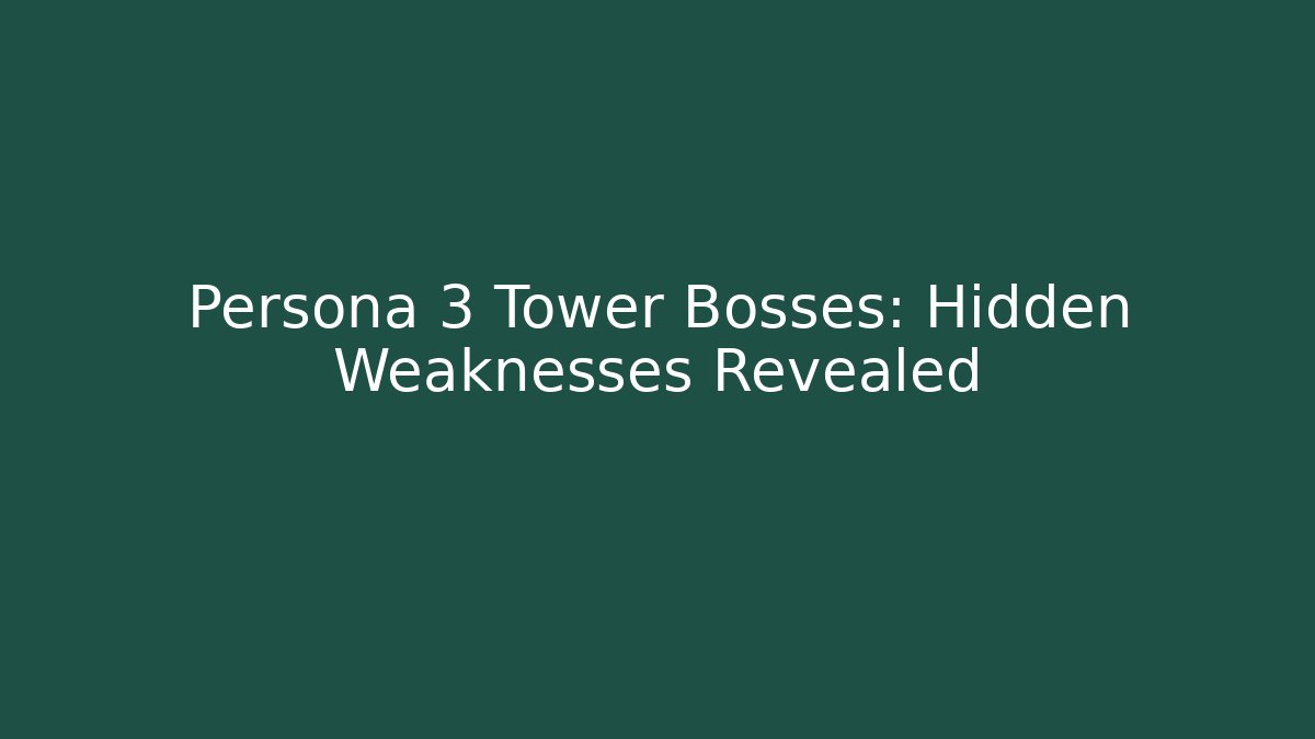 Persona 3 Tower Bosses: Hidden Weaknesses Revealed