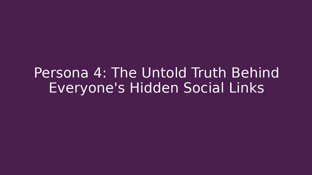 Persona 4: The Untold Truth Behind Everyone's Hidden Social Links