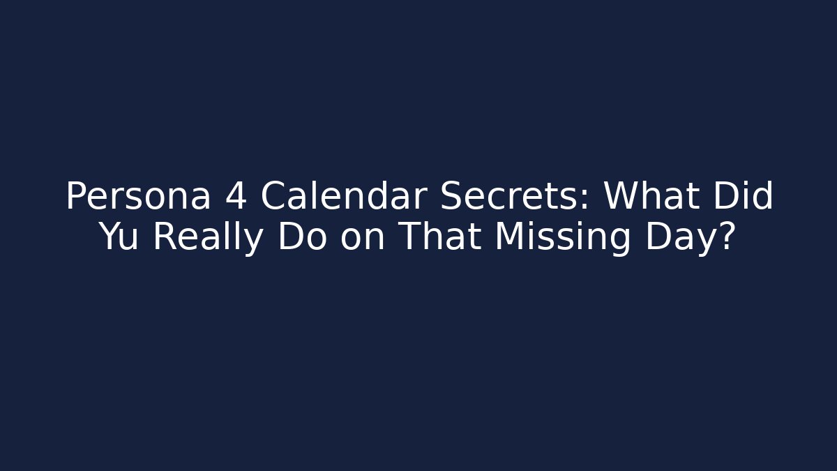 Persona 4 Calendar Secrets: What Did Yu Really Do on That Missing Day?