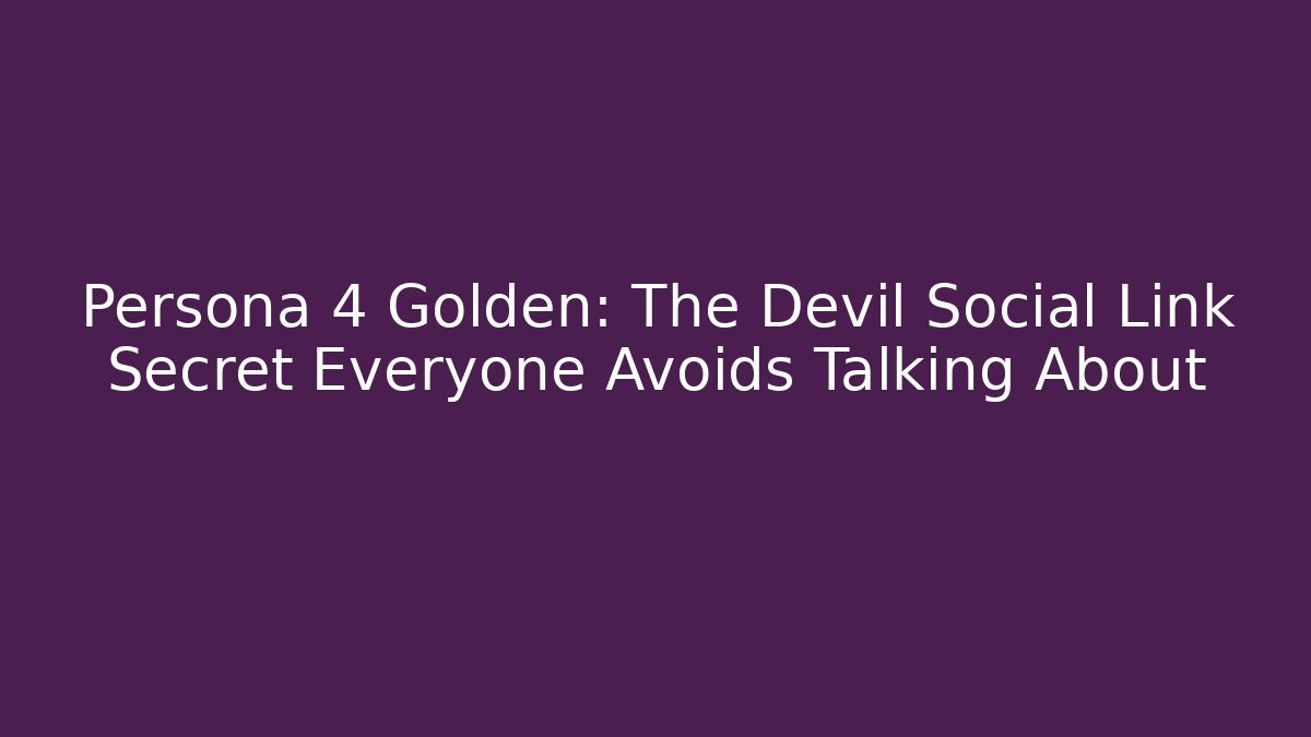 Persona 4 Golden: The Devil Social Link Secret Everyone Avoids Talking About