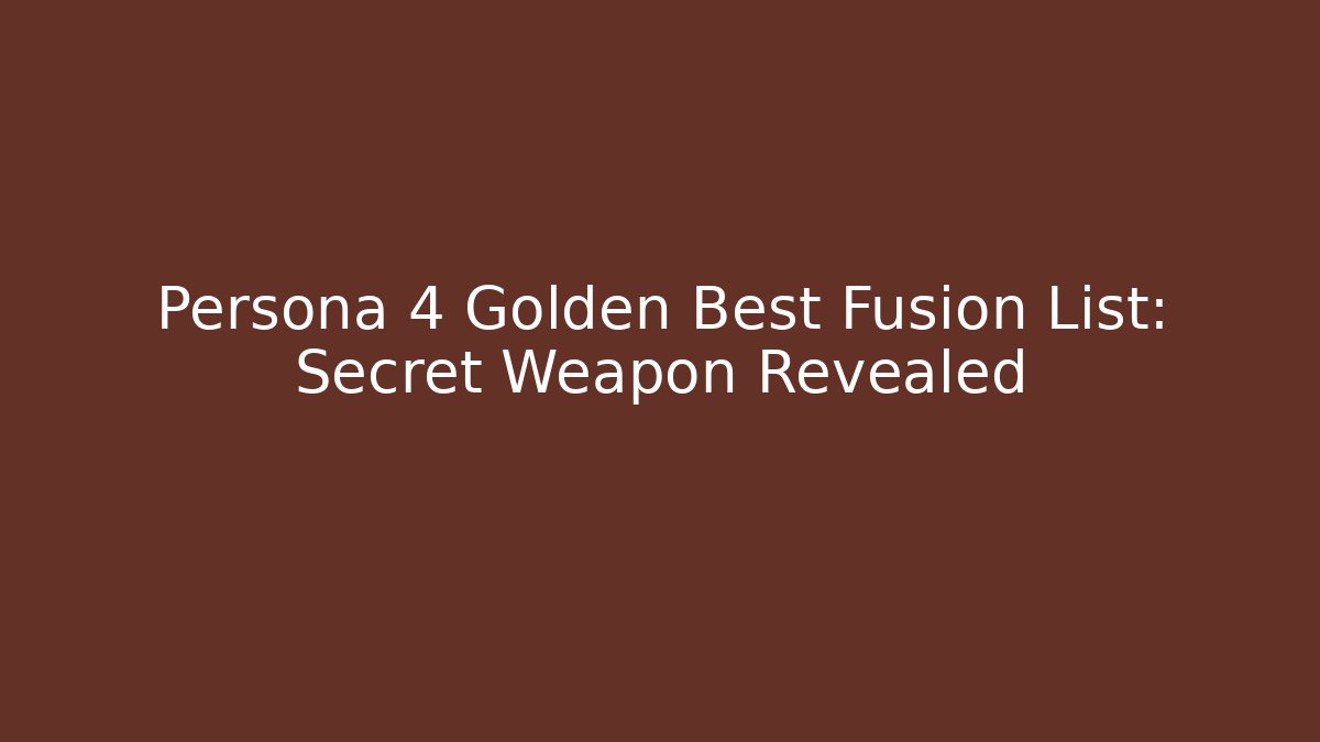 Persona 4 Golden Best Fusion List: Secret Weapon Revealed