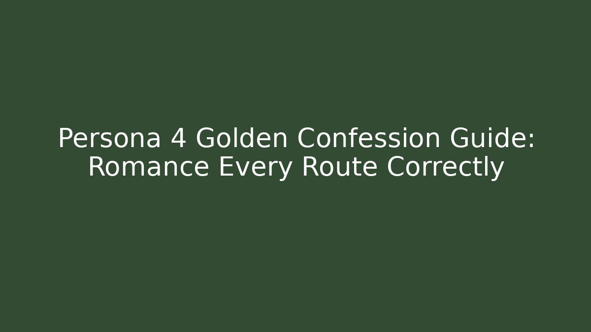 Persona 4 Golden Confession Guide: Romance Every Route Correctly