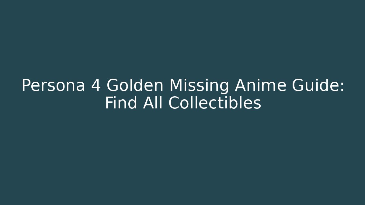 Persona 4 Golden Missing Anime Guide: Find All Collectibles