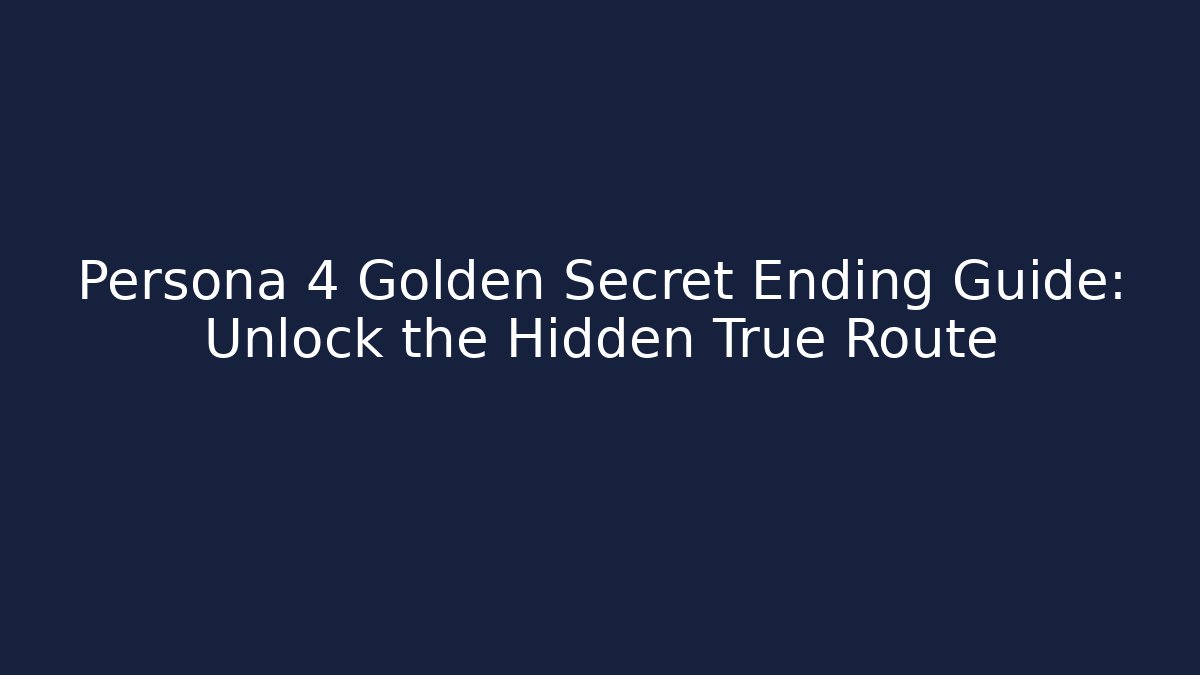 Persona 4 Golden Secret Ending Guide: Unlock the Hidden True Route