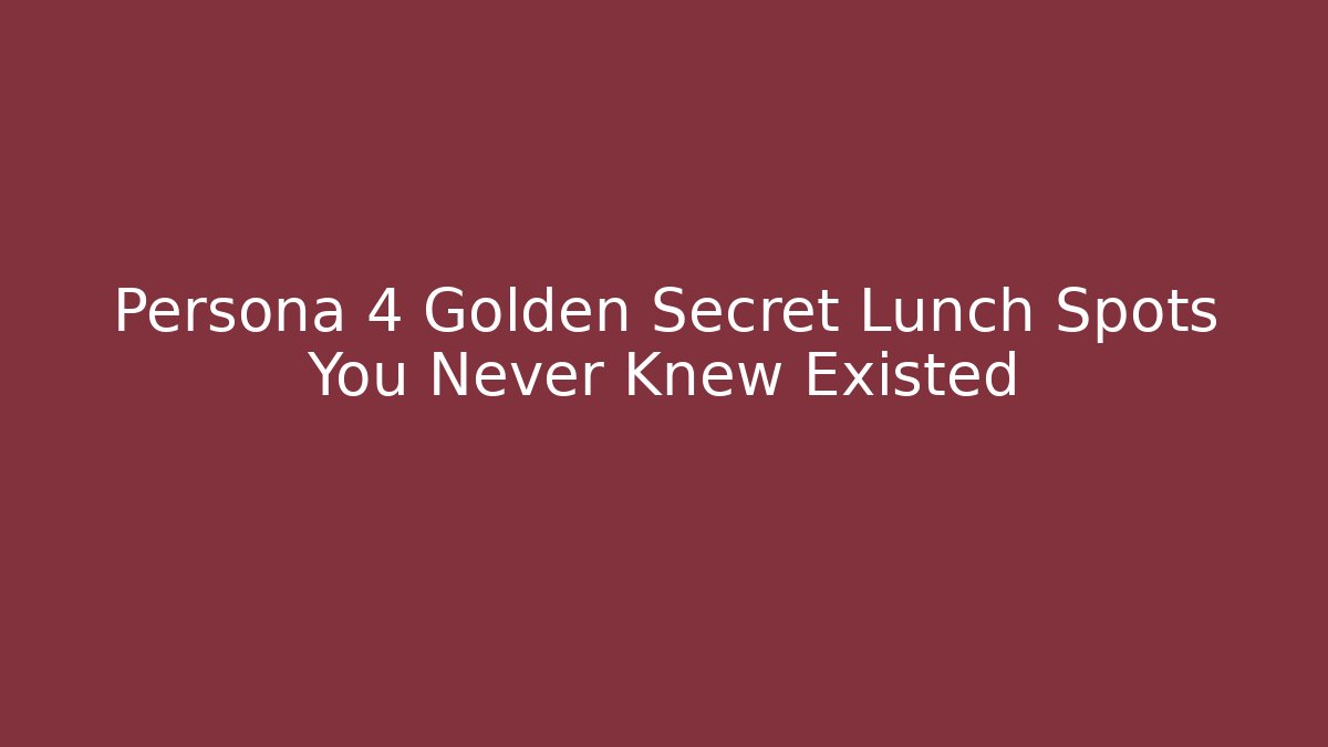Persona 4 Golden Secret Lunch Spots You Never Knew Existed