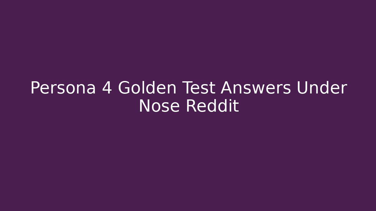 Persona 4 Golden Test Answers Under Nose Reddit
