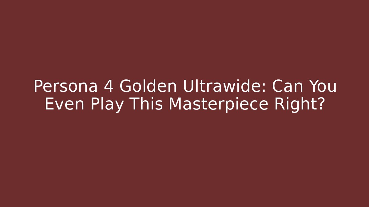 Persona 4 Golden Ultrawide: Can You Even Play This Masterpiece Right?