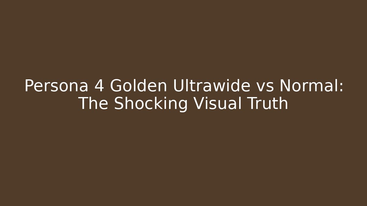 Persona 4 Golden Ultrawide vs Normal: The Shocking Visual Truth