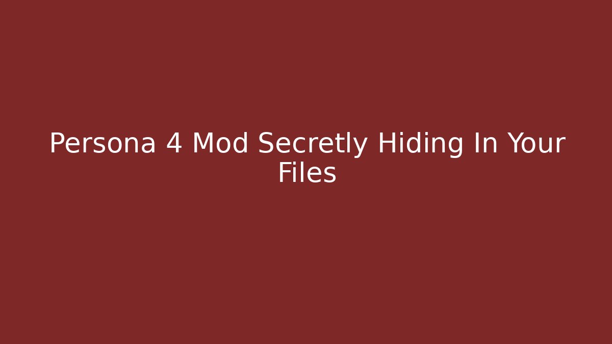 Persona 4 Mod Secretly Hiding In Your Files