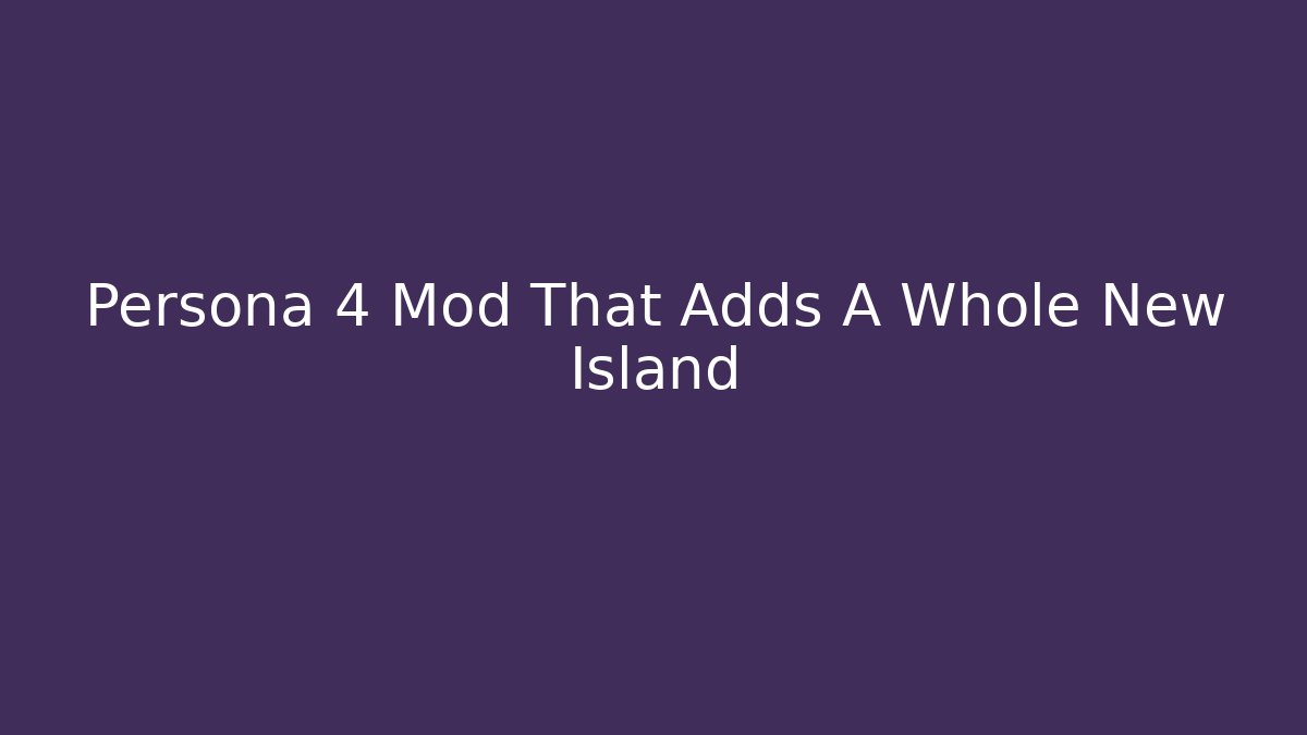 Persona 4 Mod That Adds A Whole New Island
