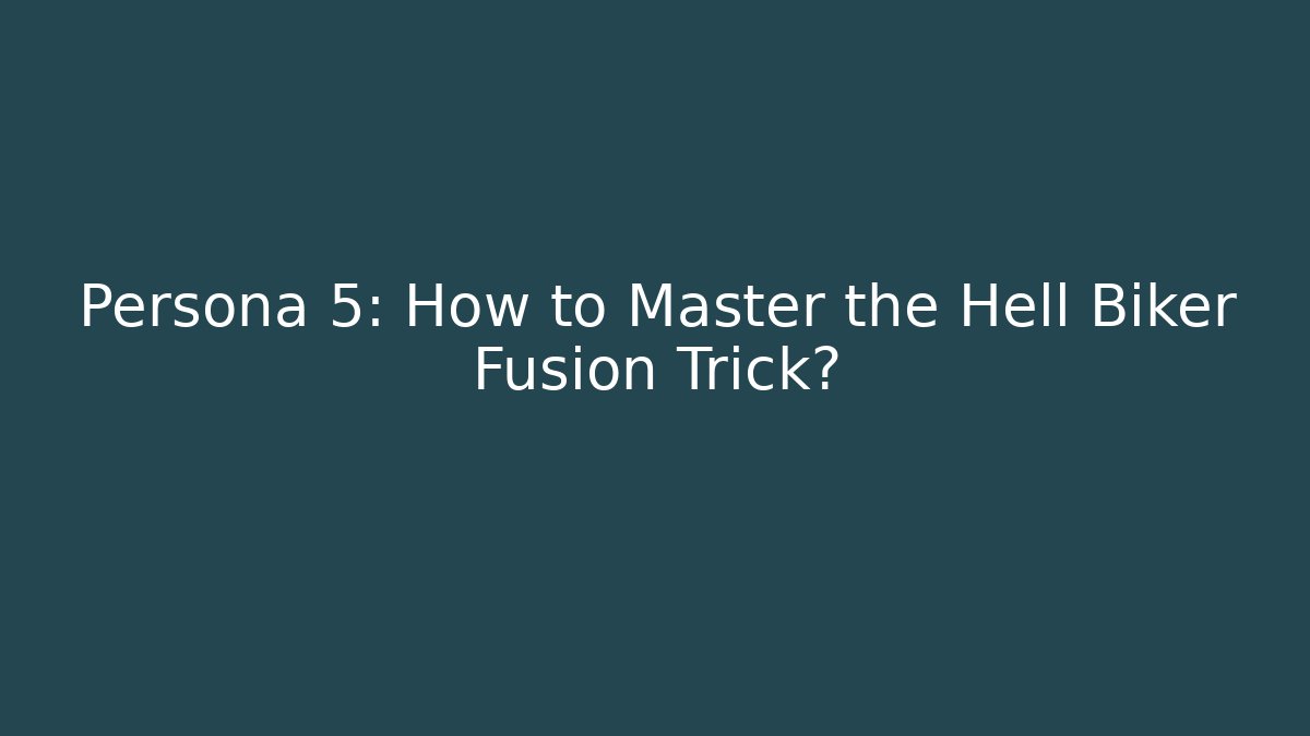Persona 5: How to Master the Hell Biker Fusion Trick?