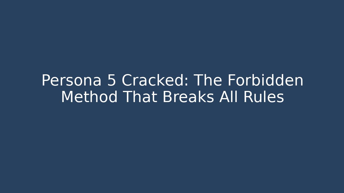 Persona 5 Cracked: The Forbidden Method That Breaks All Rules