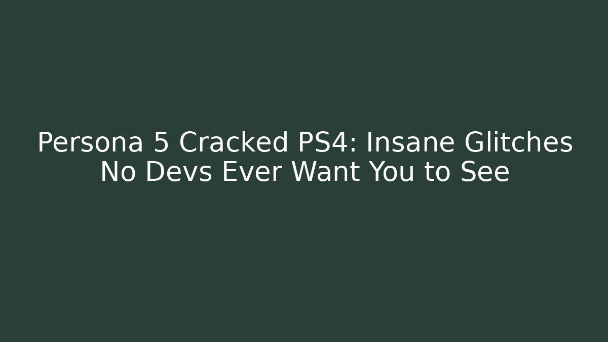 Persona 5 Cracked PS4: Insane Glitches No Devs Ever Want You to See