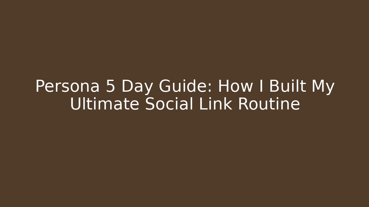 Persona 5 Day Guide: How I Built My Ultimate Social Link Routine