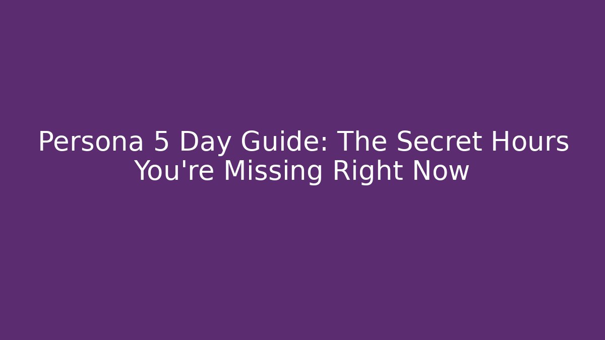 Persona 5 Day Guide: The Secret Hours You're Missing Right Now