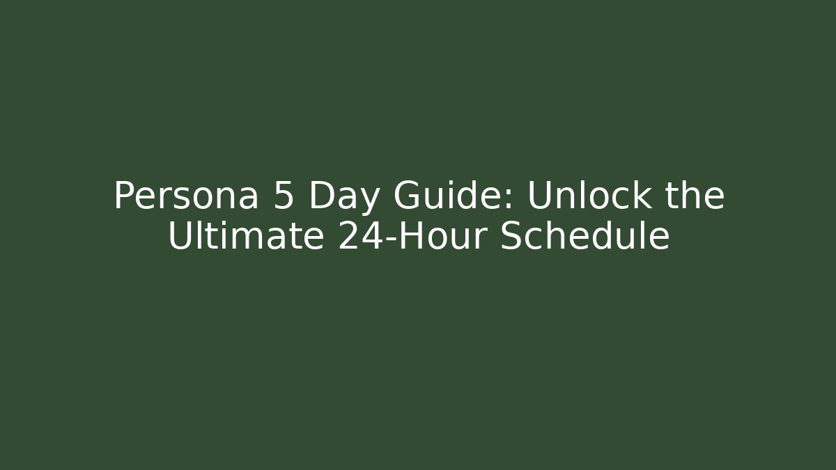 Persona 5 Day Guide: Unlock the Ultimate 24-Hour Schedule