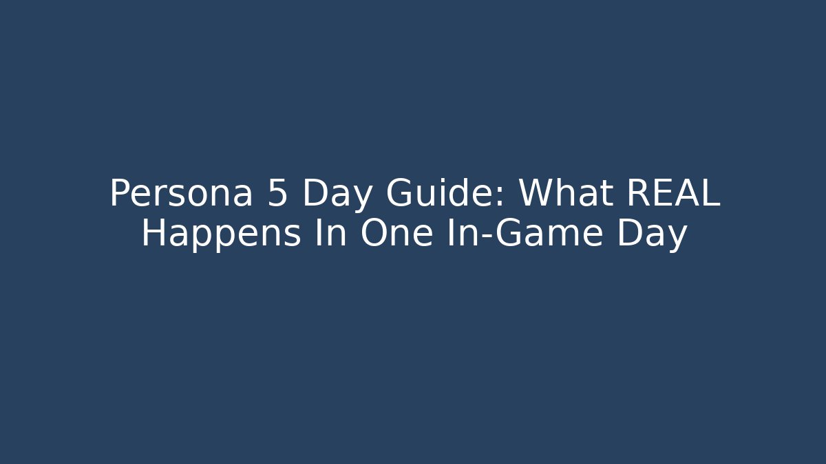 Persona 5 Day Guide: What REAL Happens In One In-Game Day
