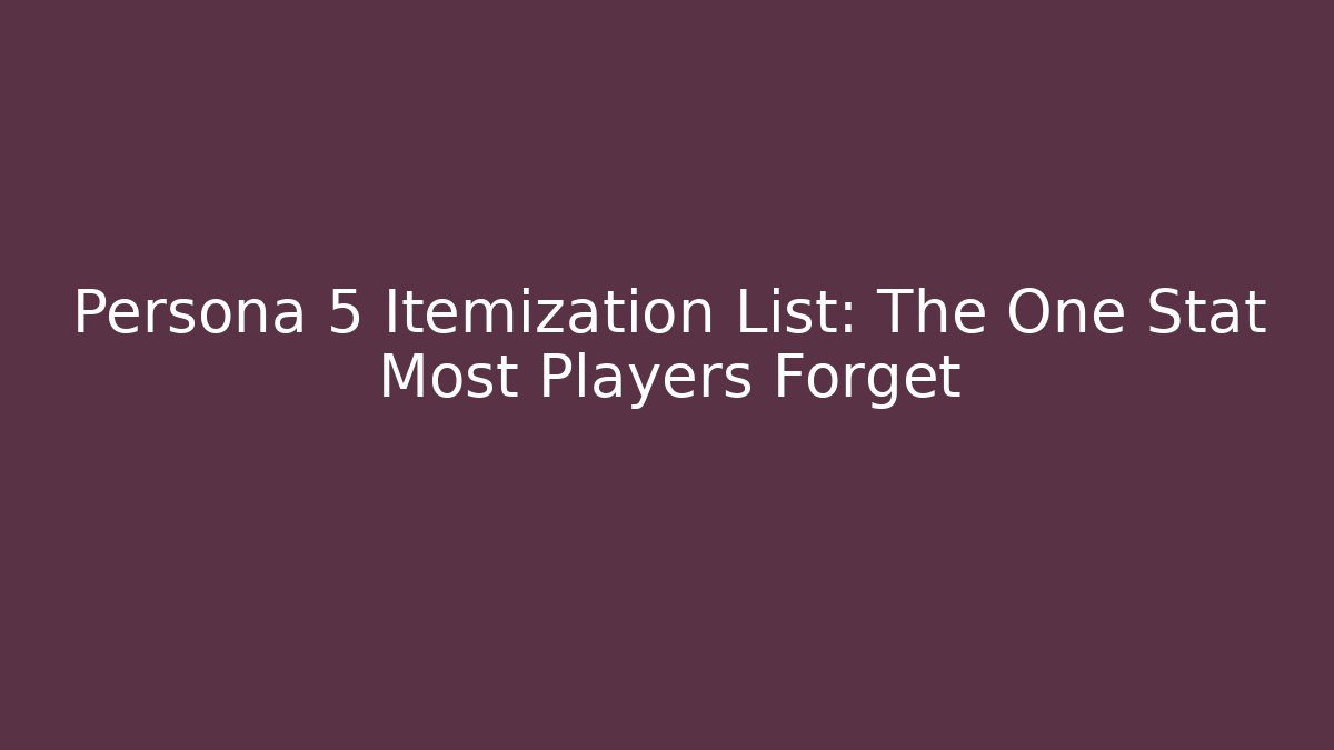 Persona 5 Itemization List: The One Stat Most Players Forget