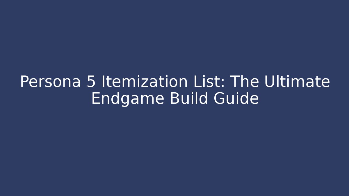 Persona 5 Itemization List: The Ultimate Endgame Build Guide