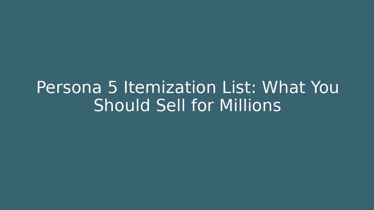Persona 5 Itemization List: What You Should Sell for Millions