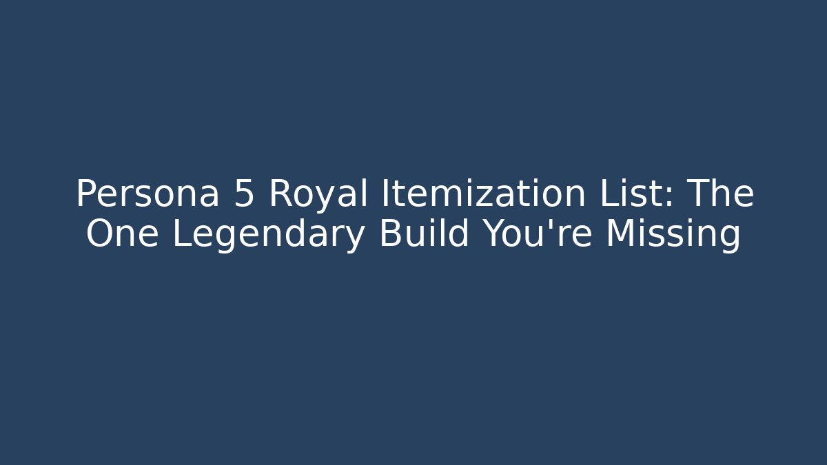 Persona 5 Royal Itemization List: The One Legendary Build You’re Missing - Create More Assets