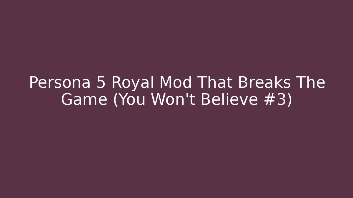 Persona 5 Royal Mod That Breaks The Game (You Won’t Believe #3)