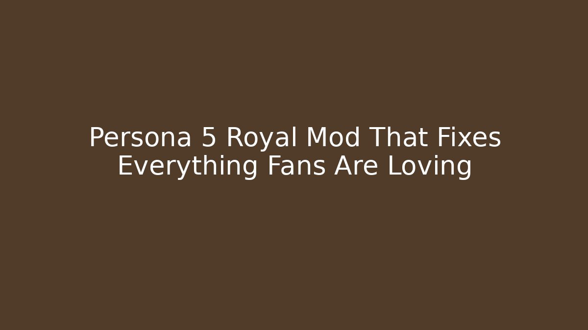Persona 5 Royal Mod That Fixes Everything Fans Are Loving