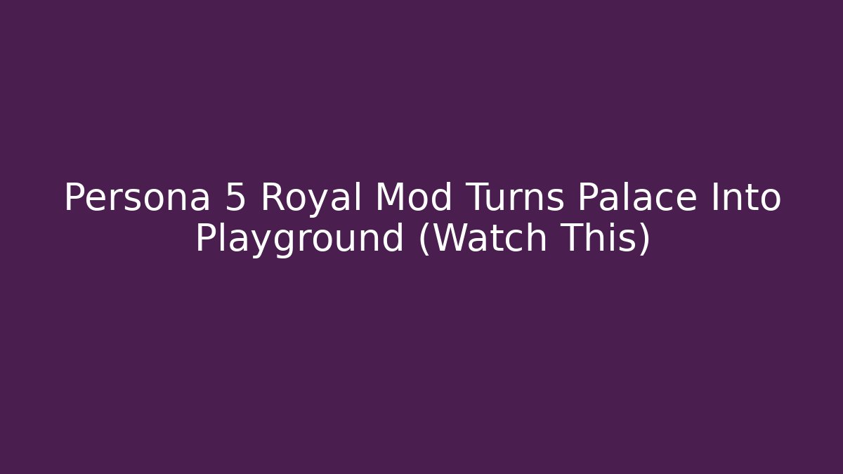 Persona 5 Royal Mod Turns Palace Into Playground (Watch This)