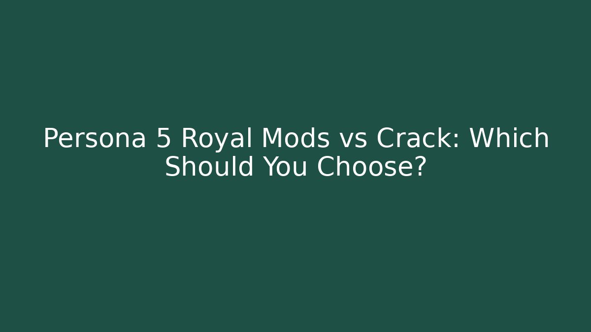 Persona 5 Royal Mods vs Crack: Which Should You Choose?