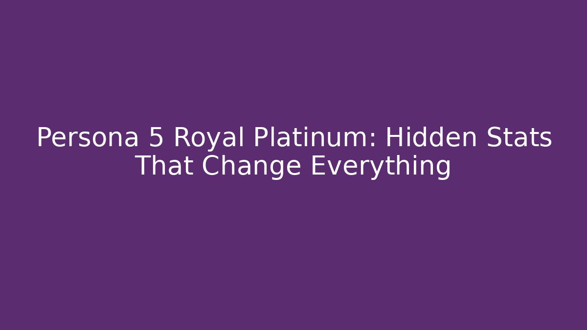 Persona 5 Royal Platinum: Hidden Stats That Change Everything