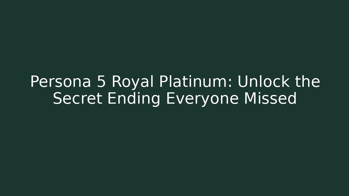Persona 5 Royal Platinum: Unlock the Secret Ending Everyone Missed