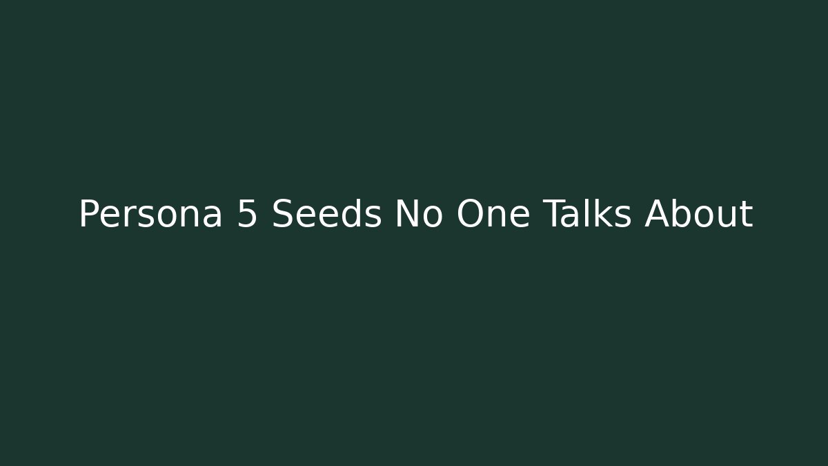 Persona 5 Seeds No One Talks About