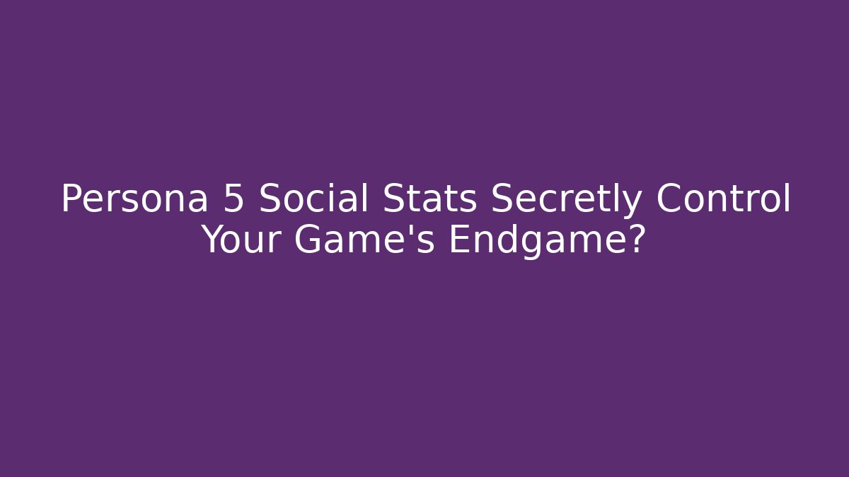 Persona 5 Social Stats Secretly Control Your Game's Endgame?