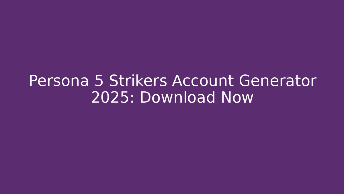 Persona 5 Strikers Account Generator 2025: Download Now