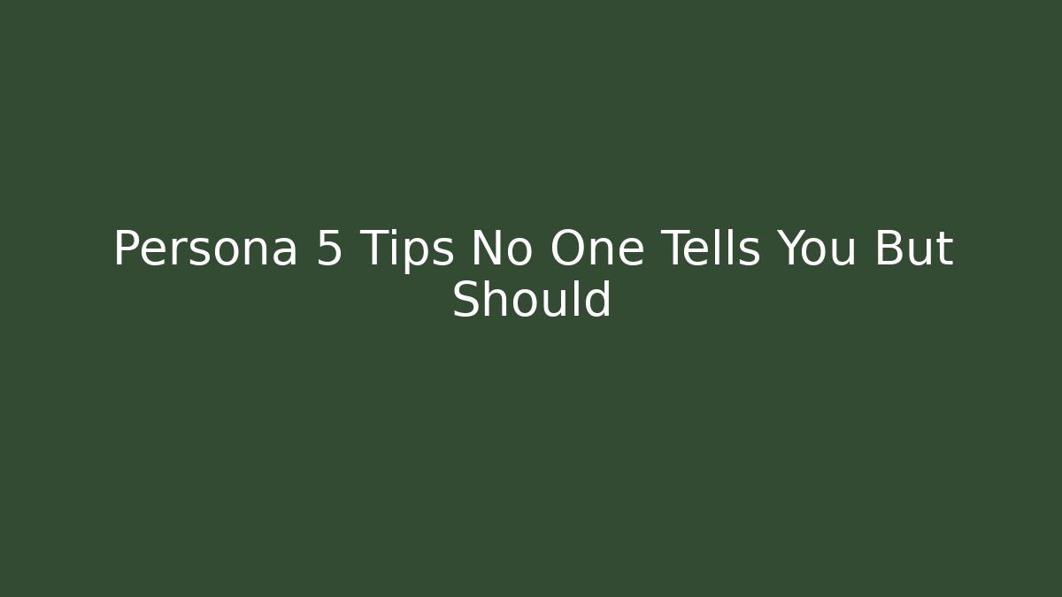 Persona 5 Tips No One Tells You But Should