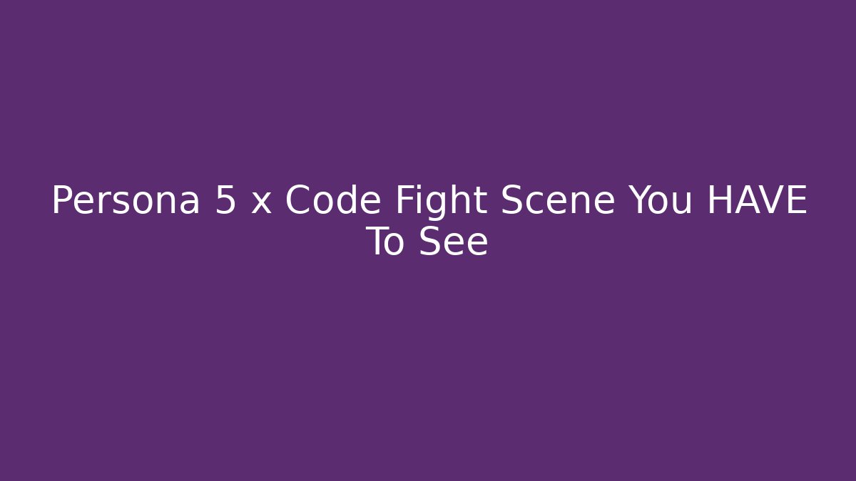 Persona 5 x Code Fight Scene You HAVE To See