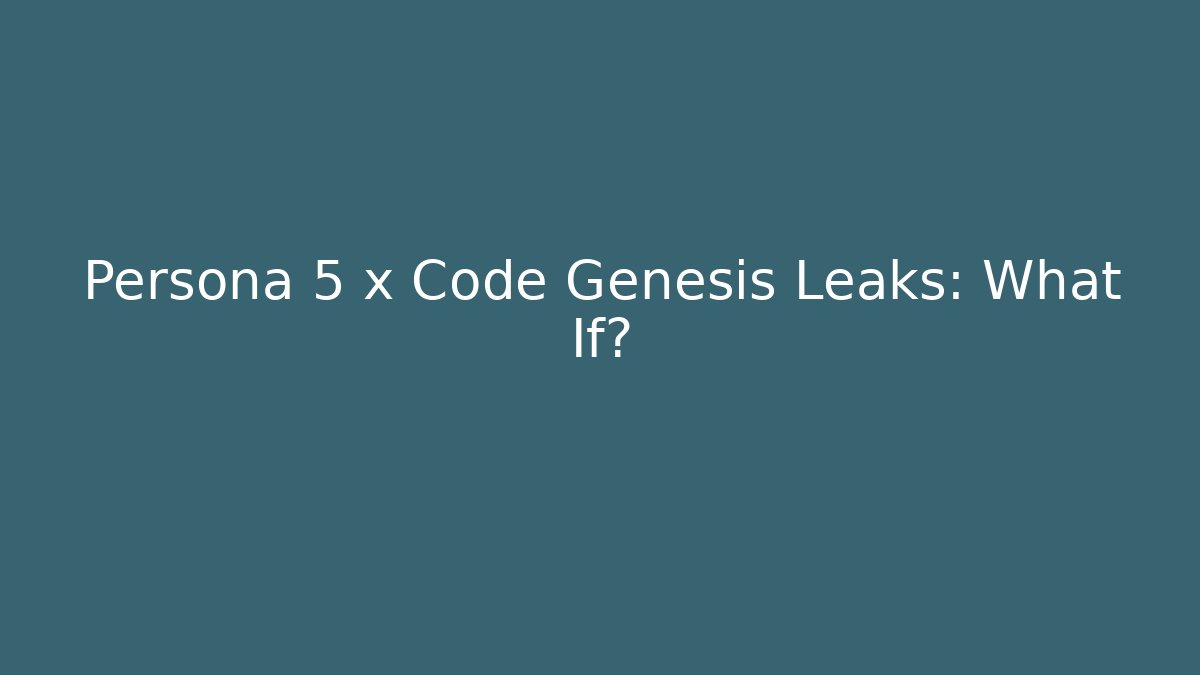 Persona 5 x Code Genesis Leaks: What If?