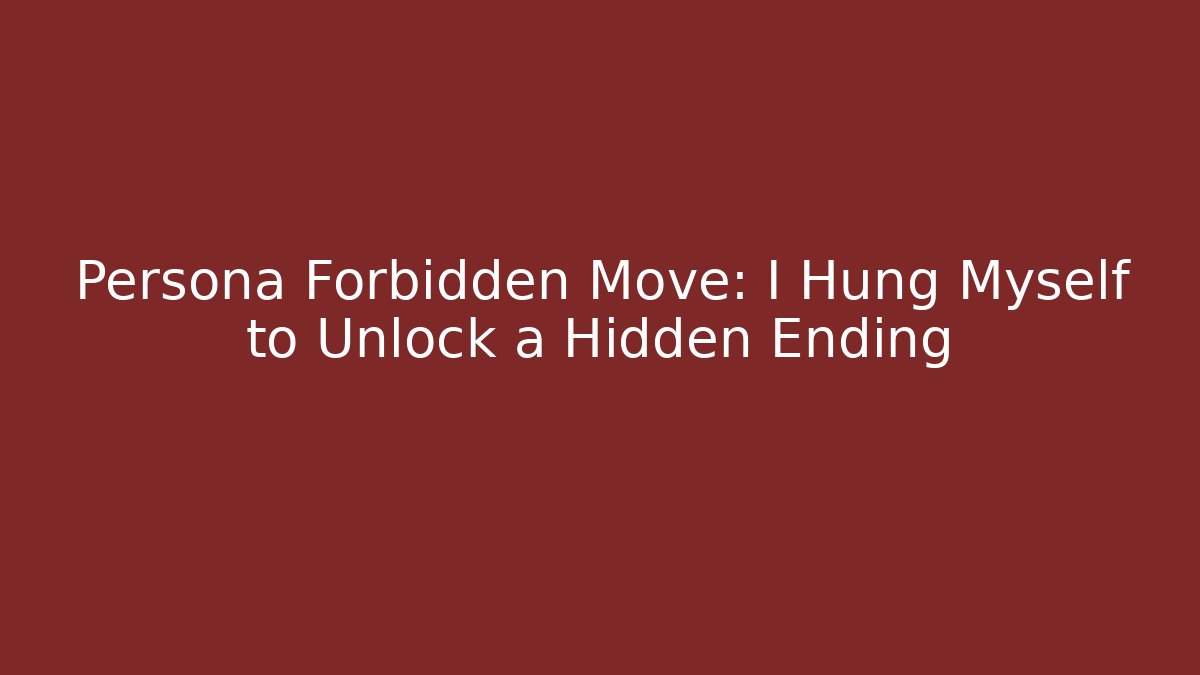 Persona Forbidden Move: I Hung Myself to Unlock a Hidden Ending