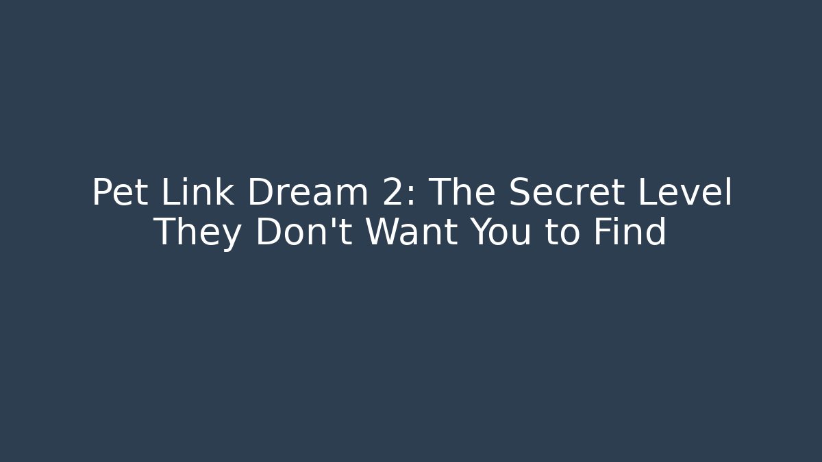 Pet Link Dream 2: The Secret Level They Don’t Want You to Find